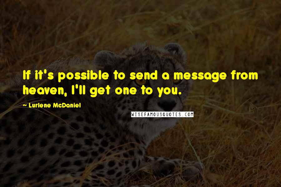 Lurlene McDaniel Quotes: If it's possible to send a message from heaven, I'll get one to you.