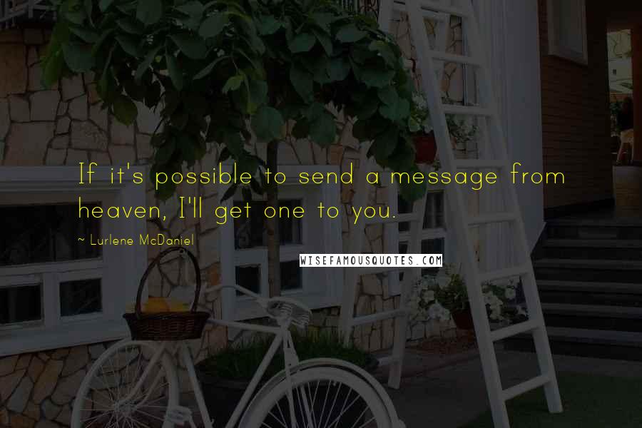 Lurlene McDaniel Quotes: If it's possible to send a message from heaven, I'll get one to you.