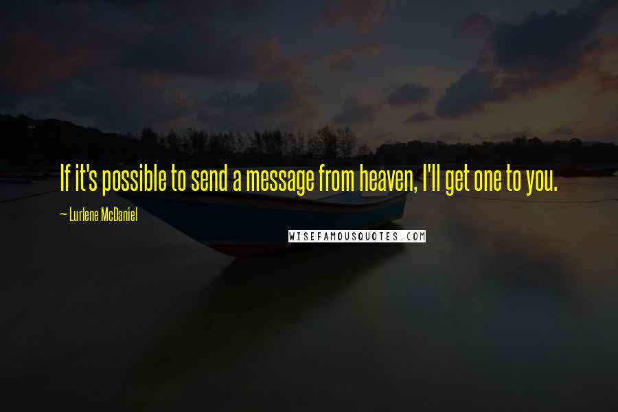 Lurlene McDaniel Quotes: If it's possible to send a message from heaven, I'll get one to you.