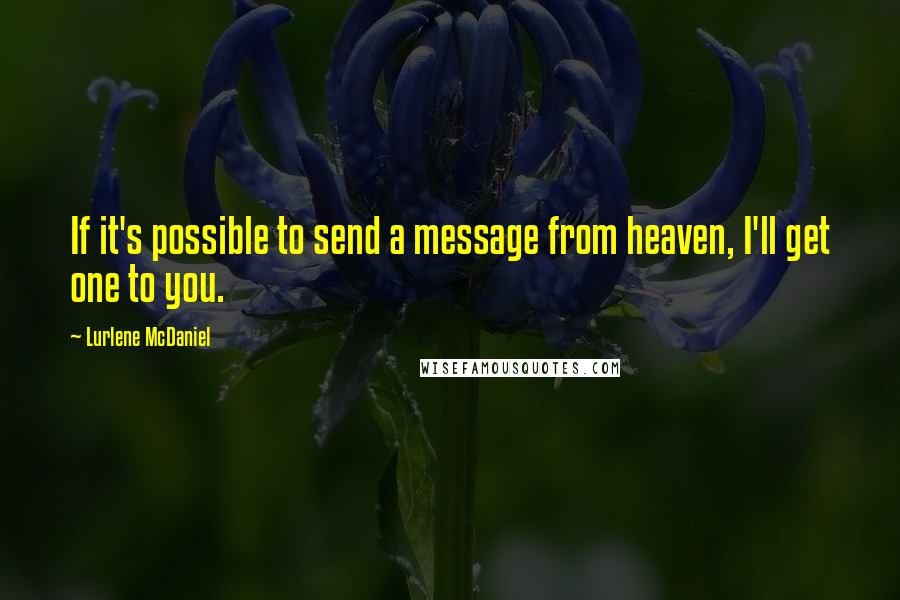 Lurlene McDaniel Quotes: If it's possible to send a message from heaven, I'll get one to you.