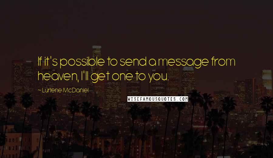 Lurlene McDaniel Quotes: If it's possible to send a message from heaven, I'll get one to you.
