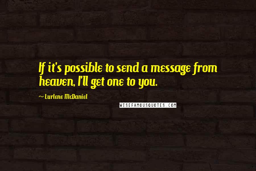 Lurlene McDaniel Quotes: If it's possible to send a message from heaven, I'll get one to you.