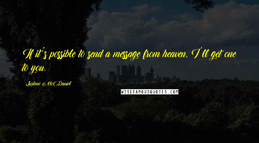 Lurlene McDaniel Quotes: If it's possible to send a message from heaven, I'll get one to you.