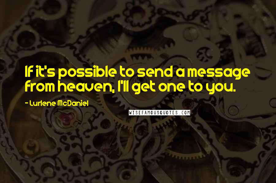 Lurlene McDaniel Quotes: If it's possible to send a message from heaven, I'll get one to you.