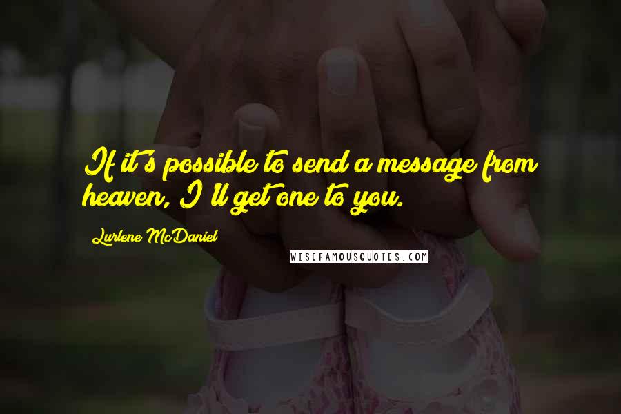 Lurlene McDaniel Quotes: If it's possible to send a message from heaven, I'll get one to you.