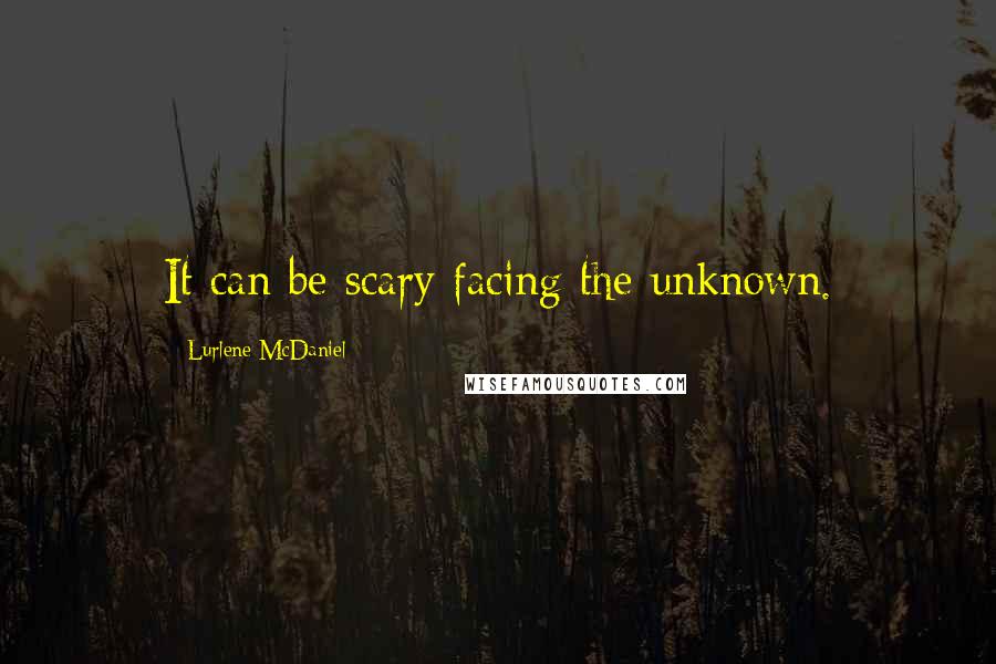 Lurlene McDaniel Quotes: It can be scary facing the unknown.