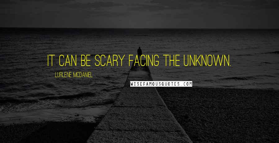 Lurlene McDaniel Quotes: It can be scary facing the unknown.