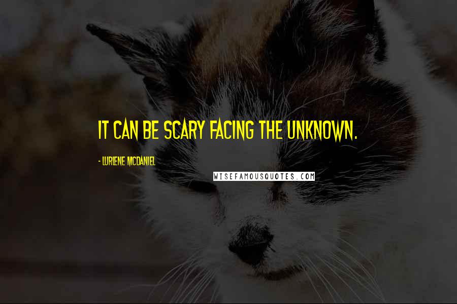 Lurlene McDaniel Quotes: It can be scary facing the unknown.