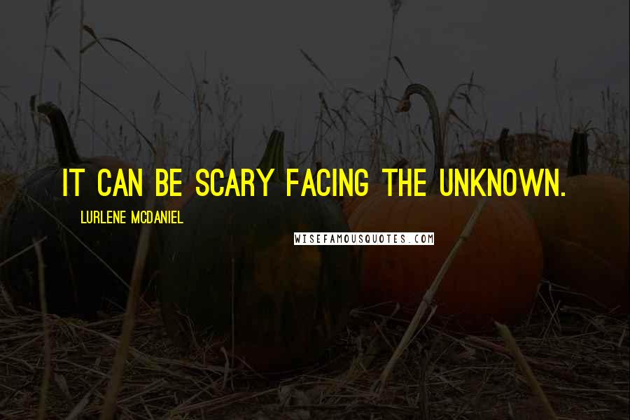 Lurlene McDaniel Quotes: It can be scary facing the unknown.