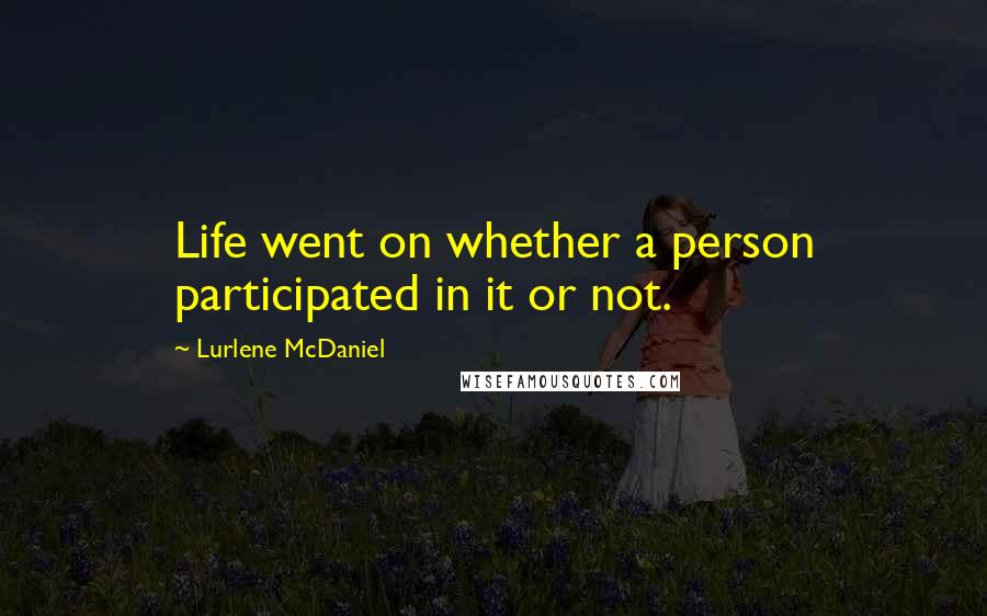 Lurlene McDaniel Quotes: Life went on whether a person participated in it or not.