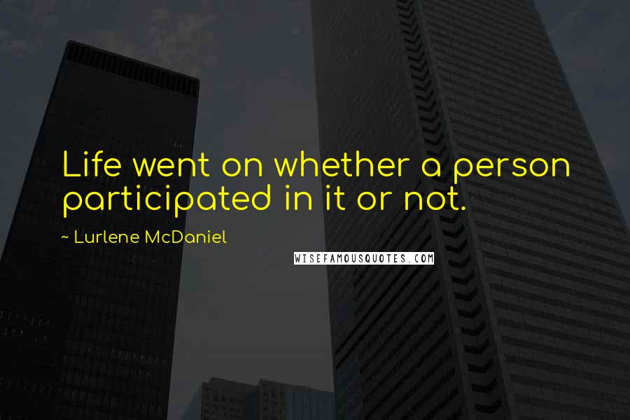 Lurlene McDaniel Quotes: Life went on whether a person participated in it or not.