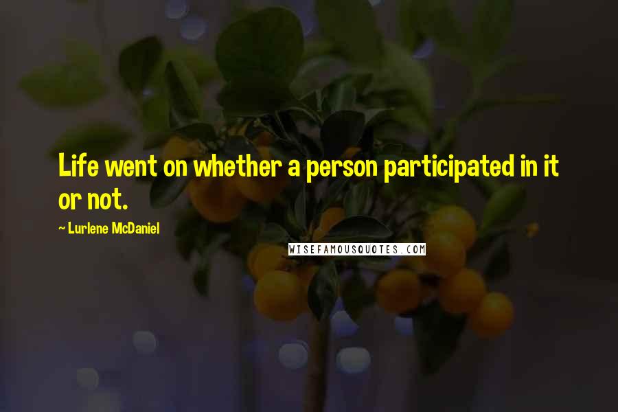 Lurlene McDaniel Quotes: Life went on whether a person participated in it or not.