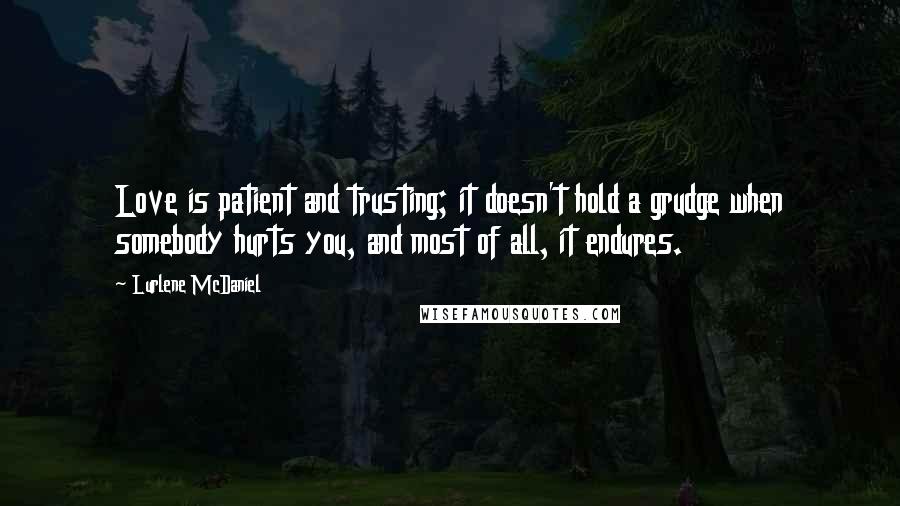 Lurlene McDaniel Quotes: Love is patient and trusting; it doesn't hold a grudge when somebody hurts you, and most of all, it endures.