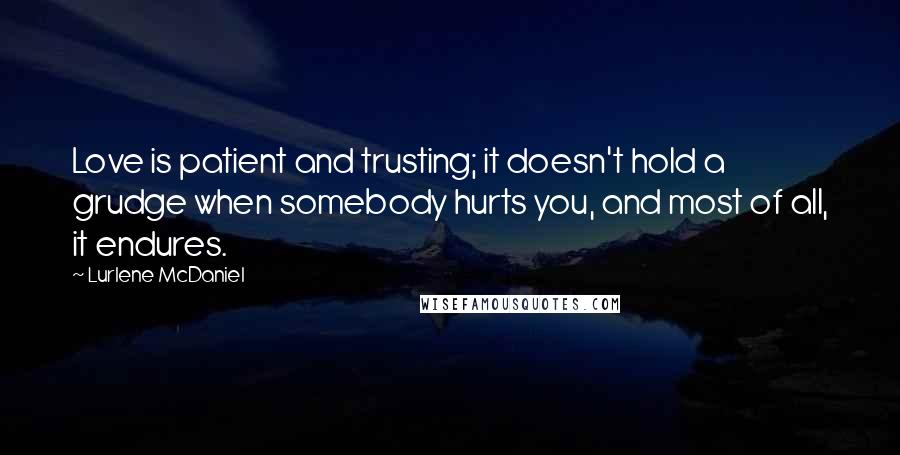 Lurlene McDaniel Quotes: Love is patient and trusting; it doesn't hold a grudge when somebody hurts you, and most of all, it endures.
