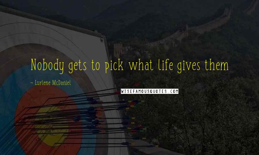 Lurlene McDaniel Quotes: Nobody gets to pick what life gives them