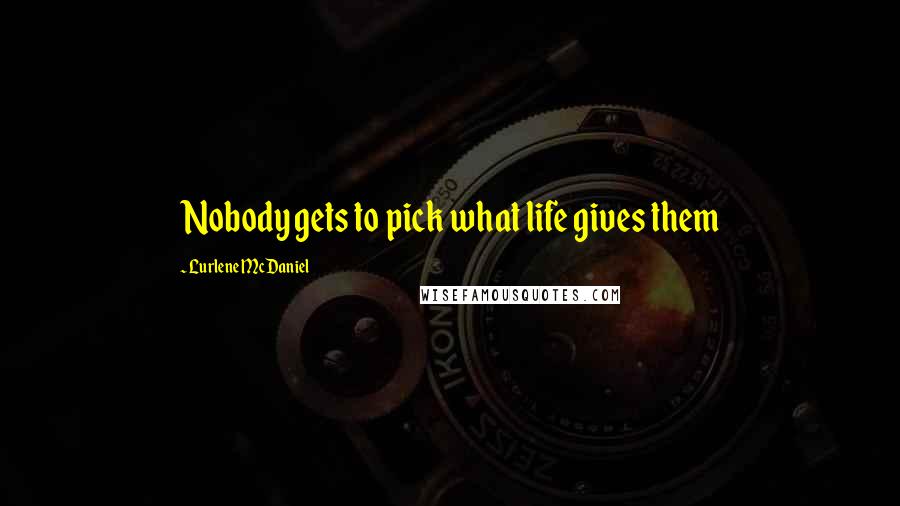 Lurlene McDaniel Quotes: Nobody gets to pick what life gives them