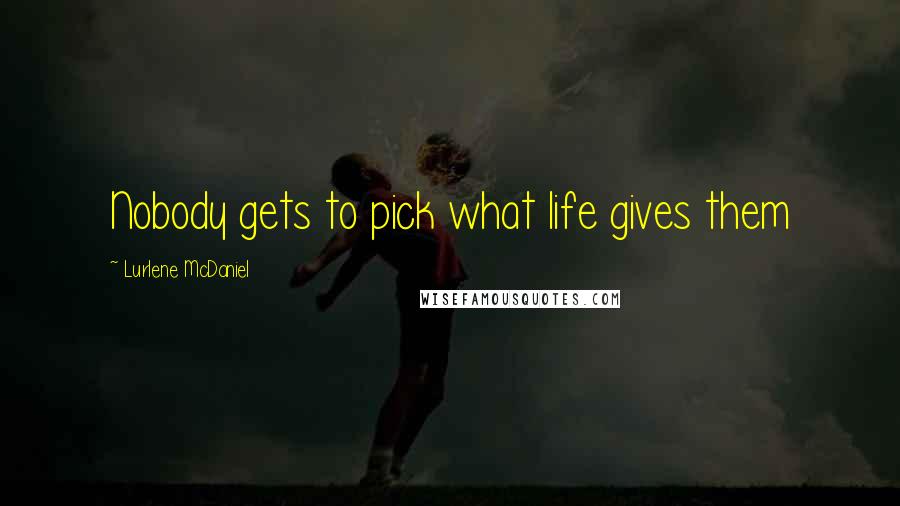 Lurlene McDaniel Quotes: Nobody gets to pick what life gives them