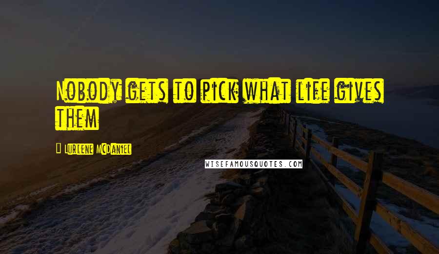 Lurlene McDaniel Quotes: Nobody gets to pick what life gives them