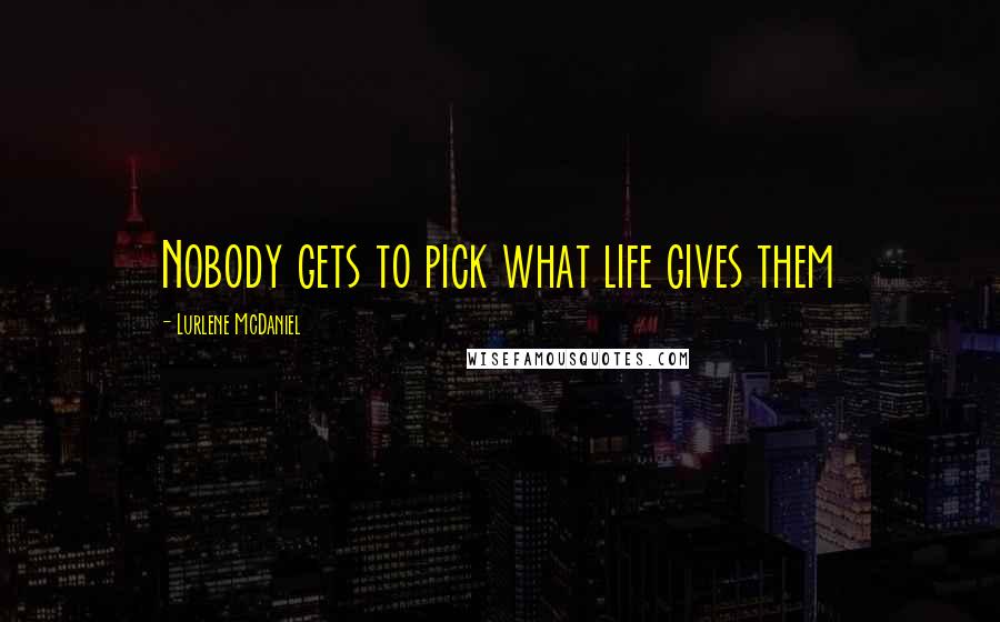 Lurlene McDaniel Quotes: Nobody gets to pick what life gives them