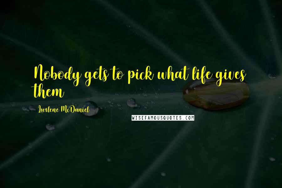 Lurlene McDaniel Quotes: Nobody gets to pick what life gives them