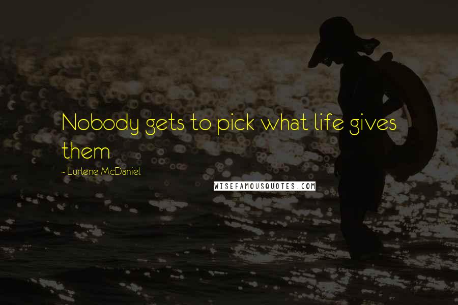 Lurlene McDaniel Quotes: Nobody gets to pick what life gives them