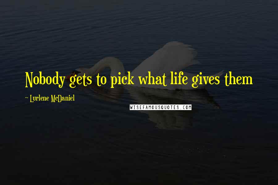 Lurlene McDaniel Quotes: Nobody gets to pick what life gives them