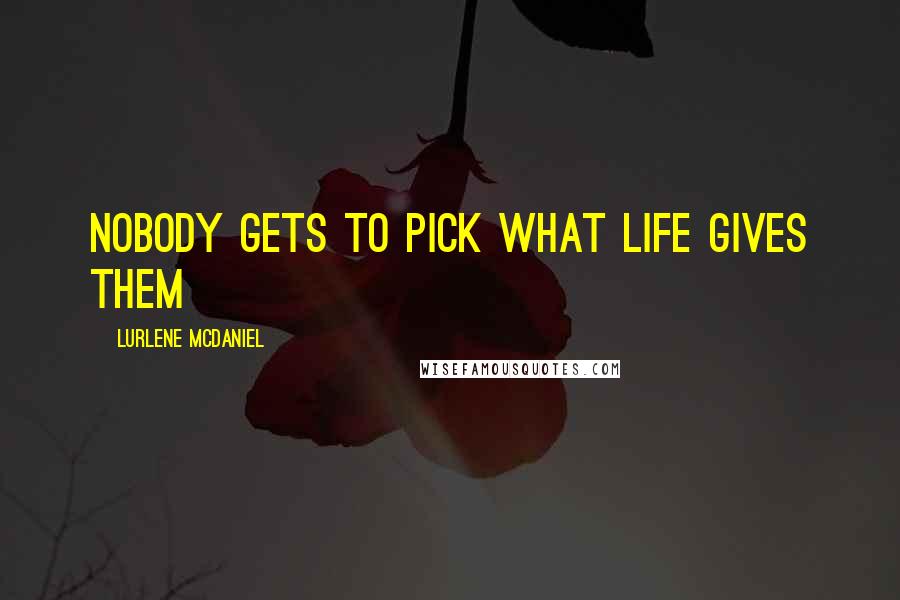 Lurlene McDaniel Quotes: Nobody gets to pick what life gives them