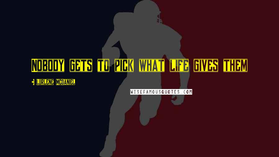 Lurlene McDaniel Quotes: Nobody gets to pick what life gives them