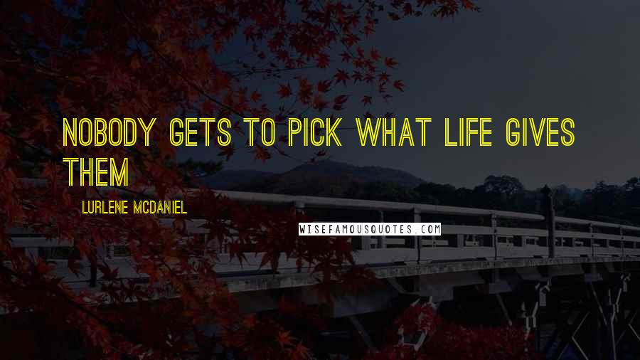 Lurlene McDaniel Quotes: Nobody gets to pick what life gives them