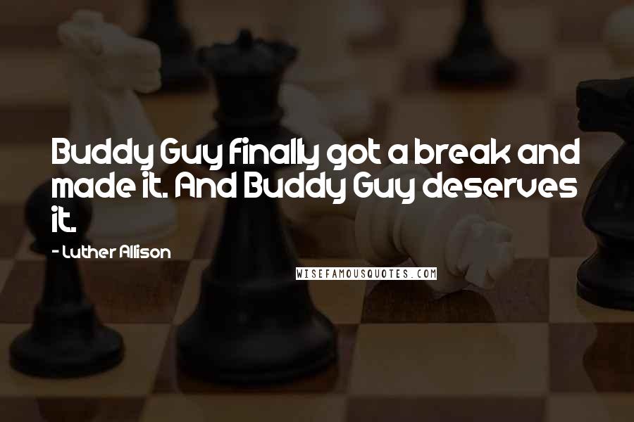 Luther Allison Quotes: Buddy Guy finally got a break and made it. And Buddy Guy deserves it.