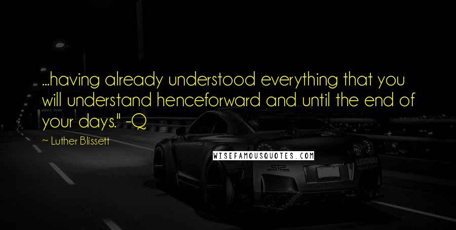 Luther Blissett Quotes: ...having already understood everything that you will understand henceforward and until the end of your days." -Q