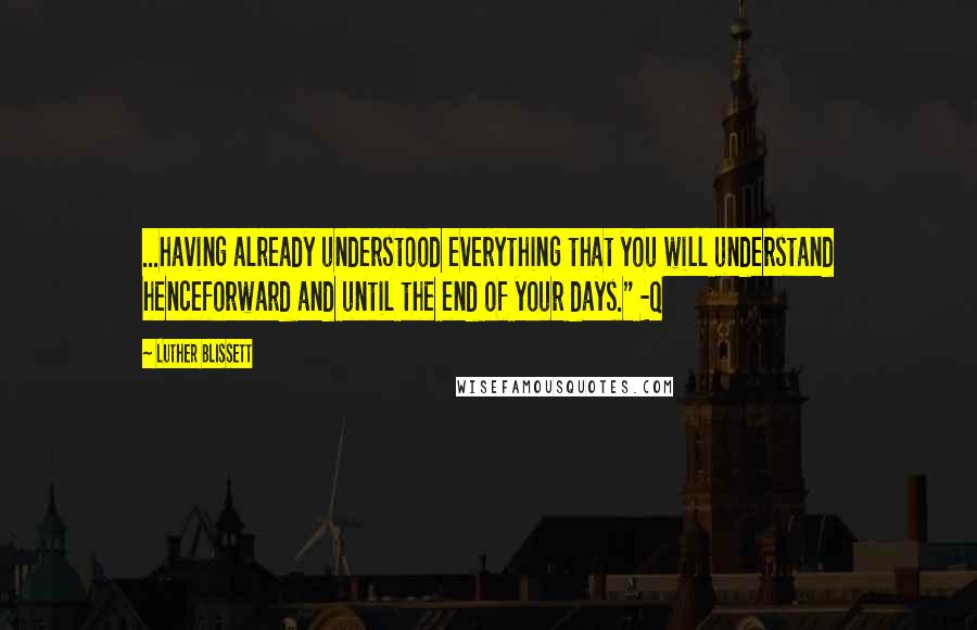 Luther Blissett Quotes: ...having already understood everything that you will understand henceforward and until the end of your days." -Q