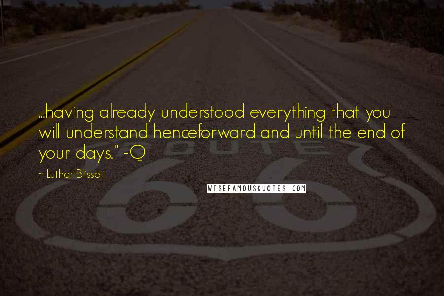 Luther Blissett Quotes: ...having already understood everything that you will understand henceforward and until the end of your days." -Q