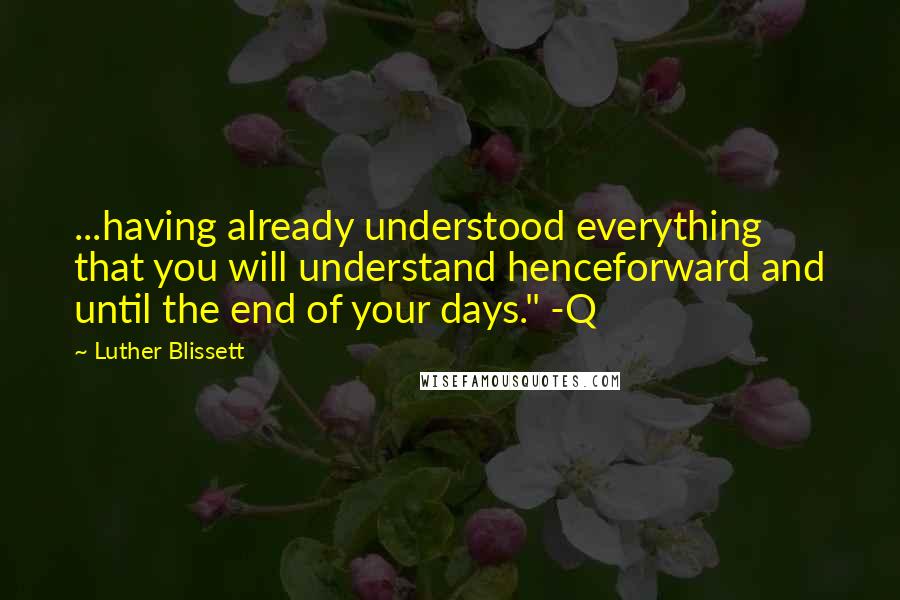 Luther Blissett Quotes: ...having already understood everything that you will understand henceforward and until the end of your days." -Q