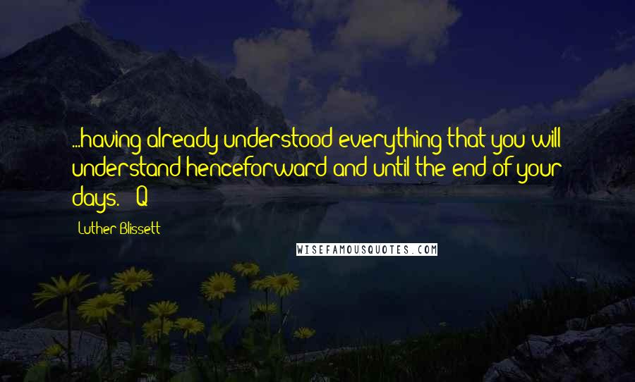 Luther Blissett Quotes: ...having already understood everything that you will understand henceforward and until the end of your days." -Q