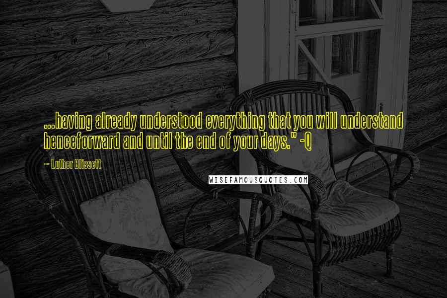 Luther Blissett Quotes: ...having already understood everything that you will understand henceforward and until the end of your days." -Q