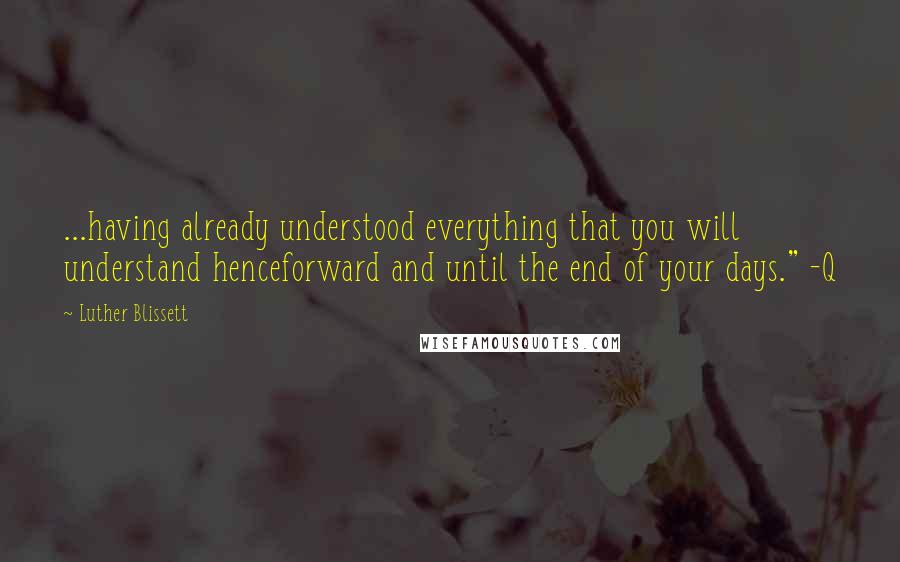 Luther Blissett Quotes: ...having already understood everything that you will understand henceforward and until the end of your days." -Q