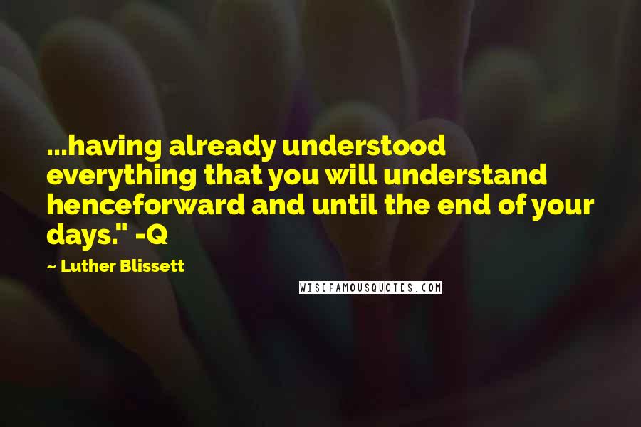 Luther Blissett Quotes: ...having already understood everything that you will understand henceforward and until the end of your days." -Q