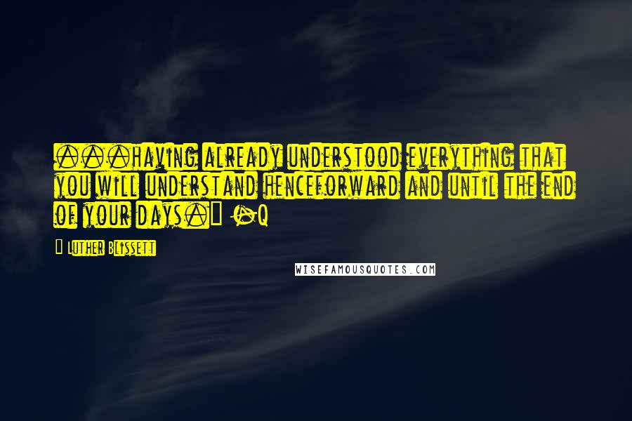 Luther Blissett Quotes: ...having already understood everything that you will understand henceforward and until the end of your days." -Q