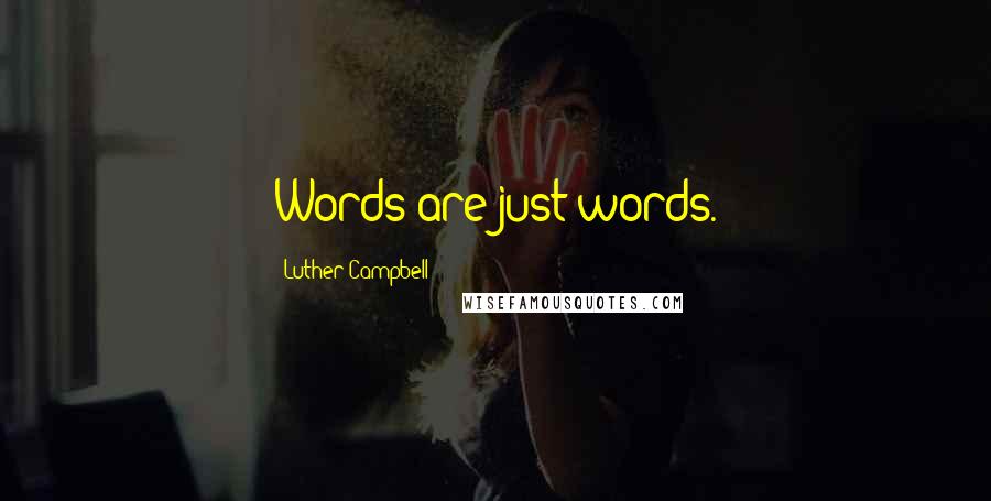 Luther Campbell Quotes: Words are just words.