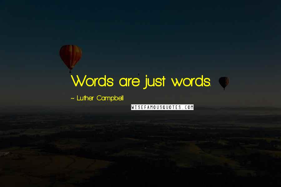 Luther Campbell Quotes: Words are just words.