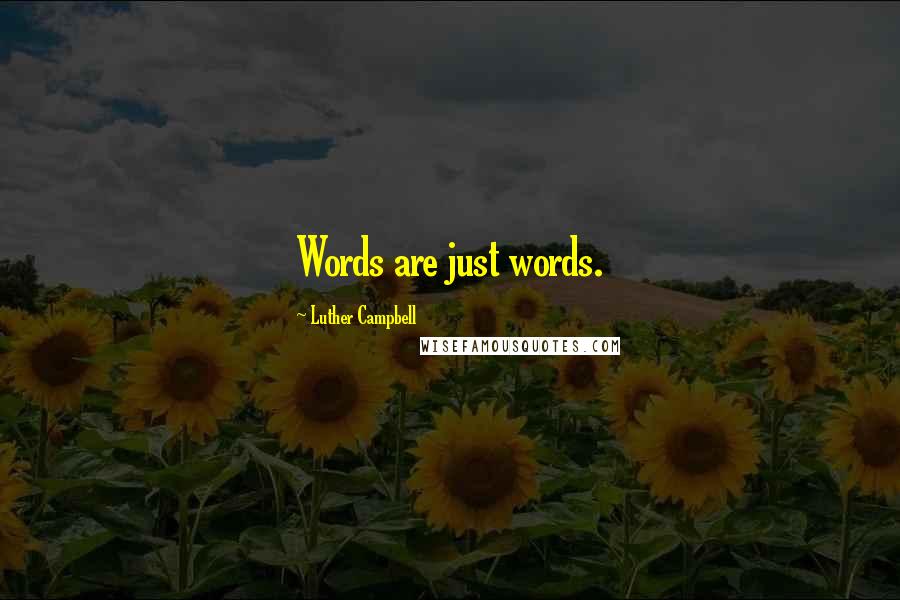 Luther Campbell Quotes: Words are just words.