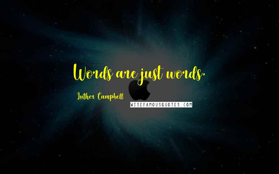 Luther Campbell Quotes: Words are just words.