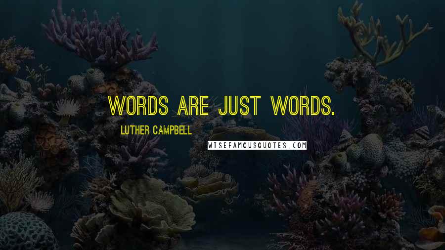 Luther Campbell Quotes: Words are just words.