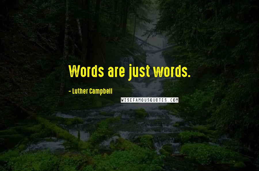 Luther Campbell Quotes: Words are just words.