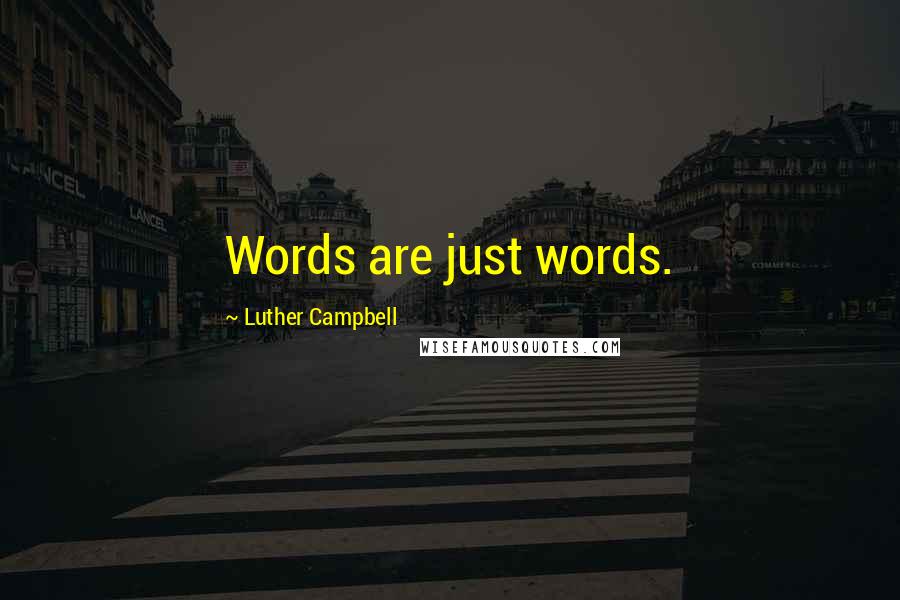 Luther Campbell Quotes: Words are just words.