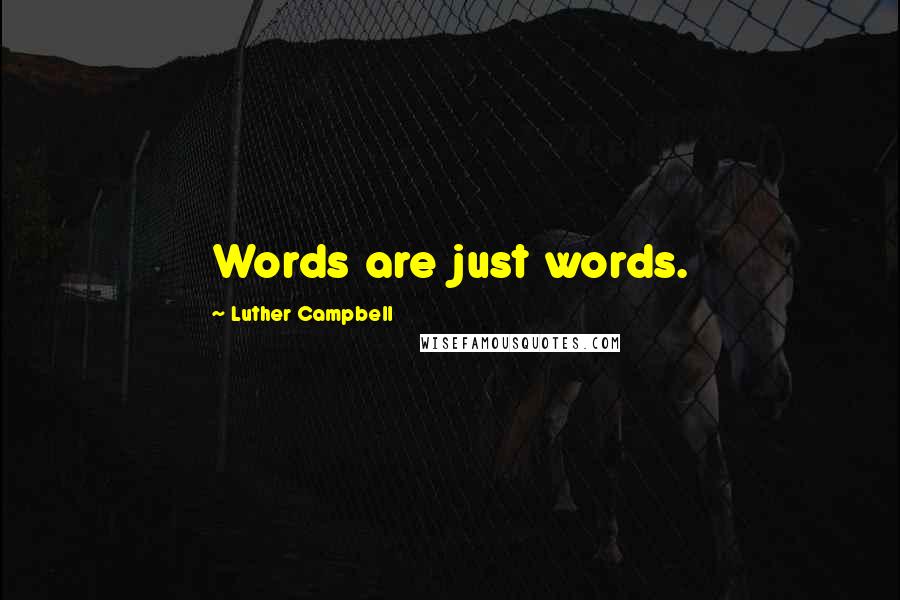 Luther Campbell Quotes: Words are just words.