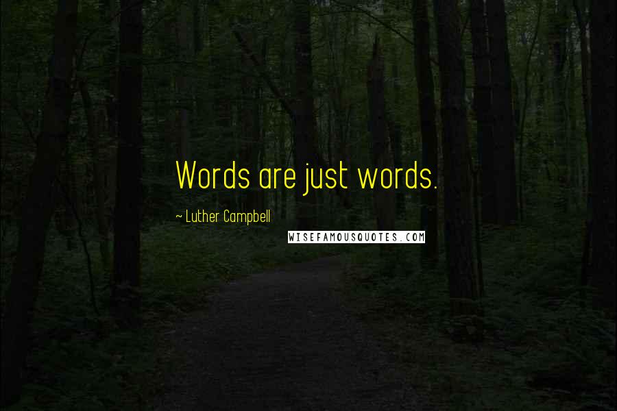 Luther Campbell Quotes: Words are just words.