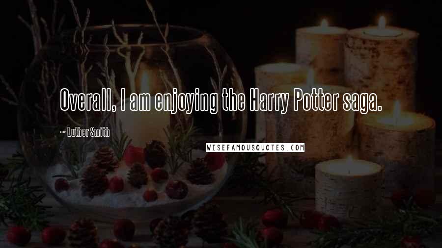 Luther Smith Quotes: Overall, I am enjoying the Harry Potter saga.