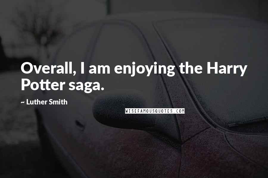 Luther Smith Quotes: Overall, I am enjoying the Harry Potter saga.